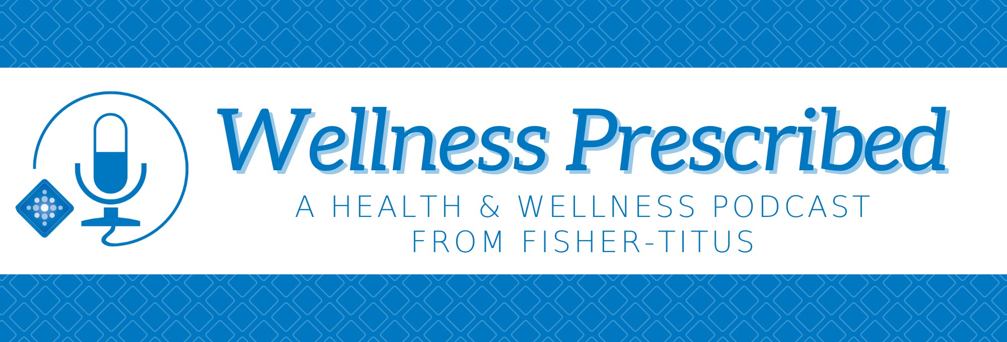 Wellness Prescribed Podcast Logo with text stating it is a Health &amp; Wellness Podcast from Fisher-Titus.